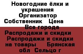 Новогодние ёлки и украшения › Организатор ­ Собственник › Цена ­ 300 - Все города Распродажи и скидки » Распродажи и скидки на товары   . Брянская обл.,Сельцо г.